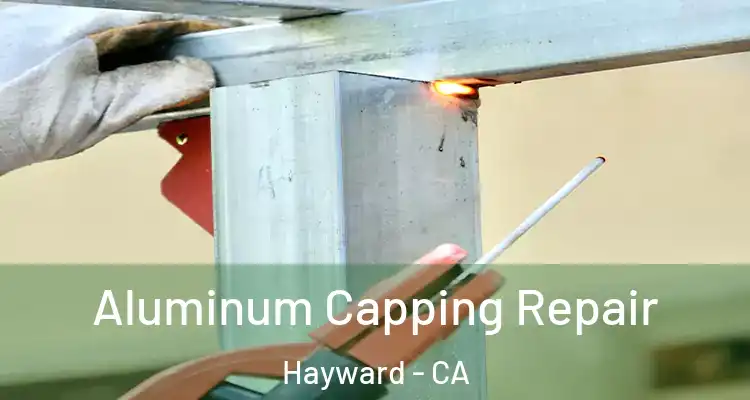  Aluminum Capping Repair Hayward - CA